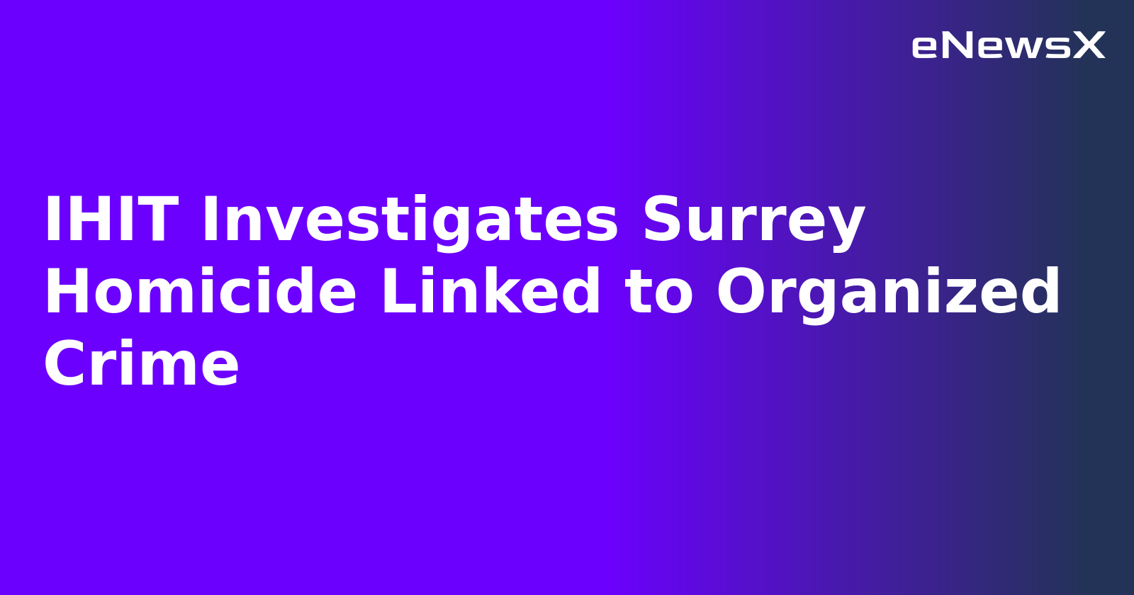 IHIT Investigates Surrey Homicide Linked to Organized Crime.webp