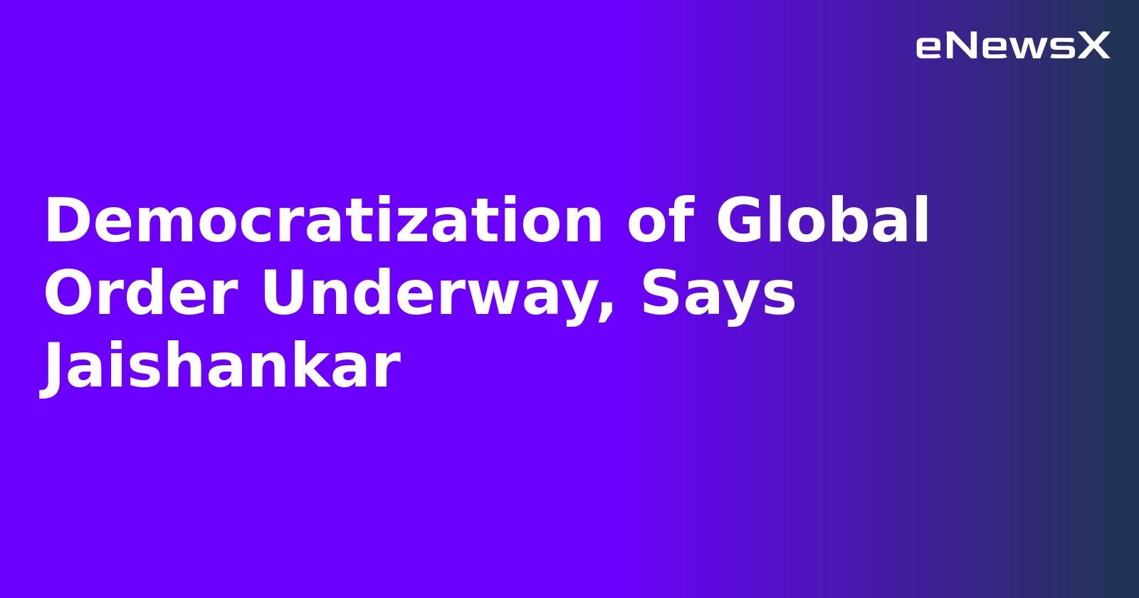 Democratization of Global Order Underway, Says Jaishankar.webp Democratization of Global Order Underway, Says Jaishankar.webp