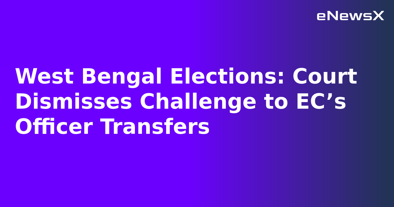 West Bengal Elections: Court Dismisses Challenge to EC’s Officer Transfers.webp West Bengal Elections: Court Dismisses Challenge to EC’s Officer Transfers.webp