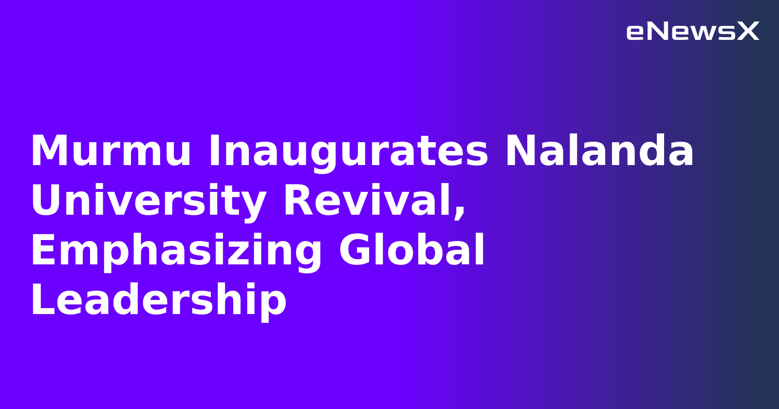 Murmu Inaugurates Nalanda University Revival, Emphasizing Global Leadership.webp