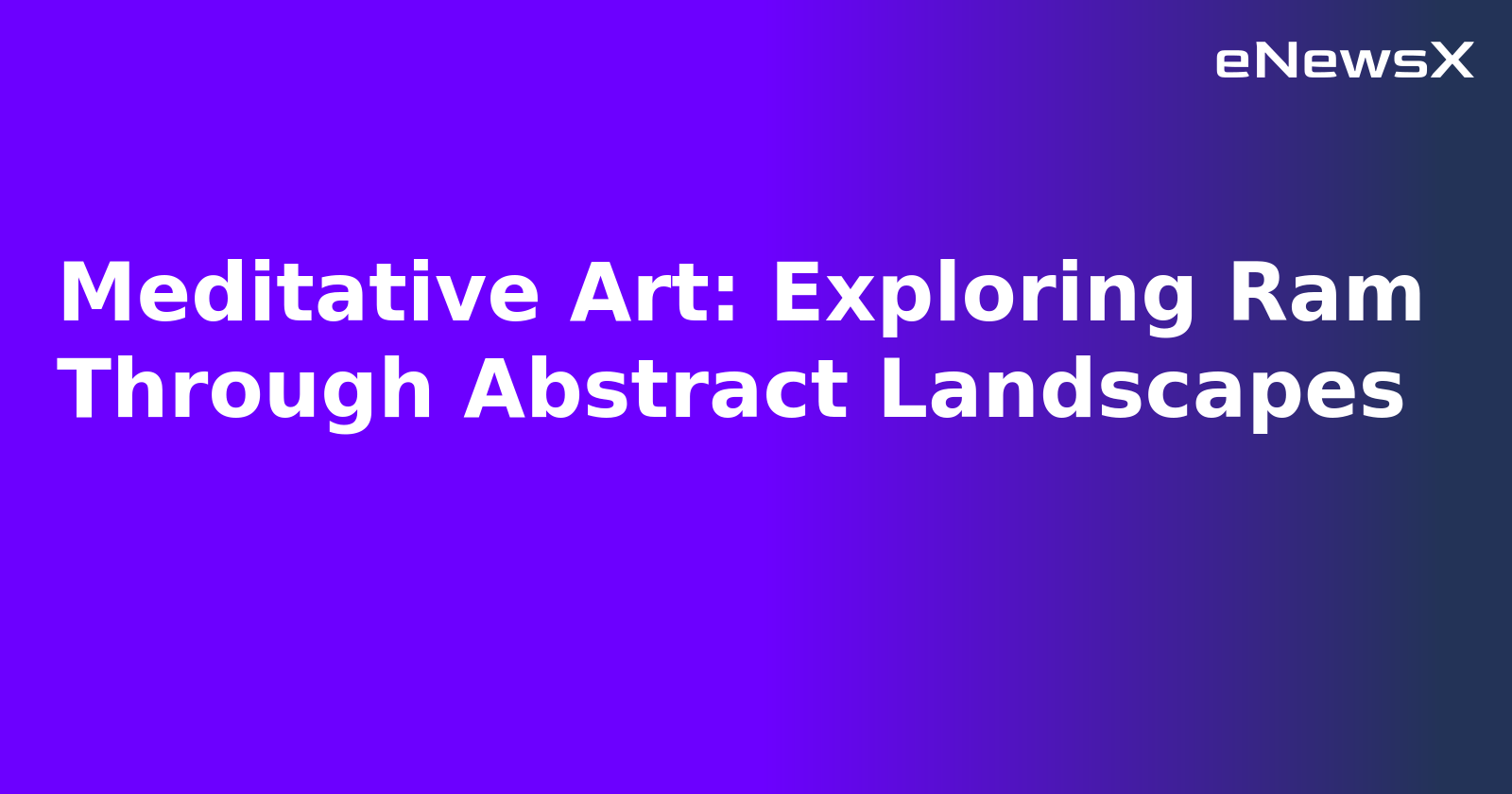 Meditative Art: Exploring Ram Through Abstract Landscapes.webp