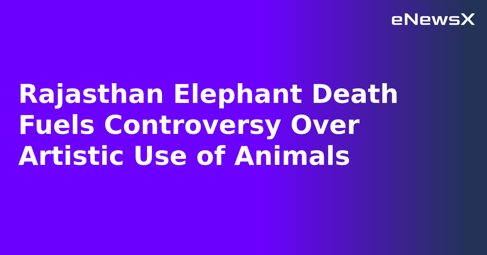 Rajasthan Elephant Death Fuels Controversy Over Artistic Use of Animals.webp Rajasthan Elephant Death Fuels Controversy Over Artistic Use of Animals.webp