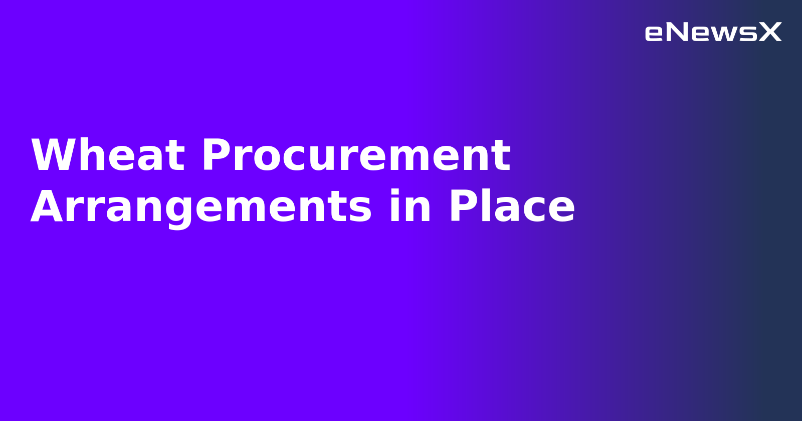 Wheat Procurement Arrangements in Place.webp Wheat Procurement Arrangements in Place.webp