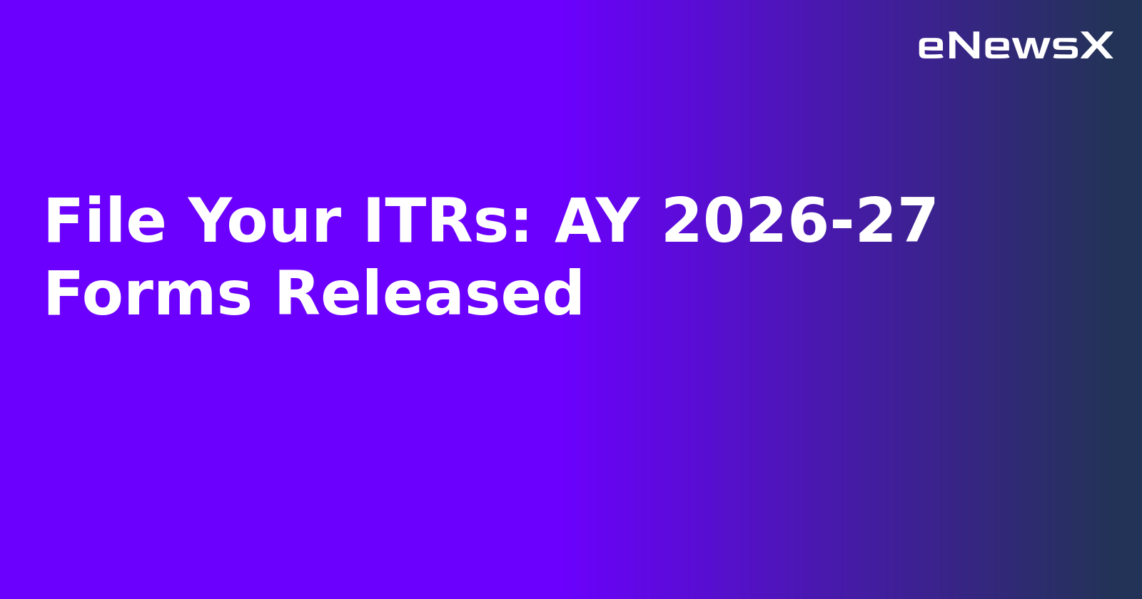 File Your ITRs: AY 2026-27 Forms Released.webp