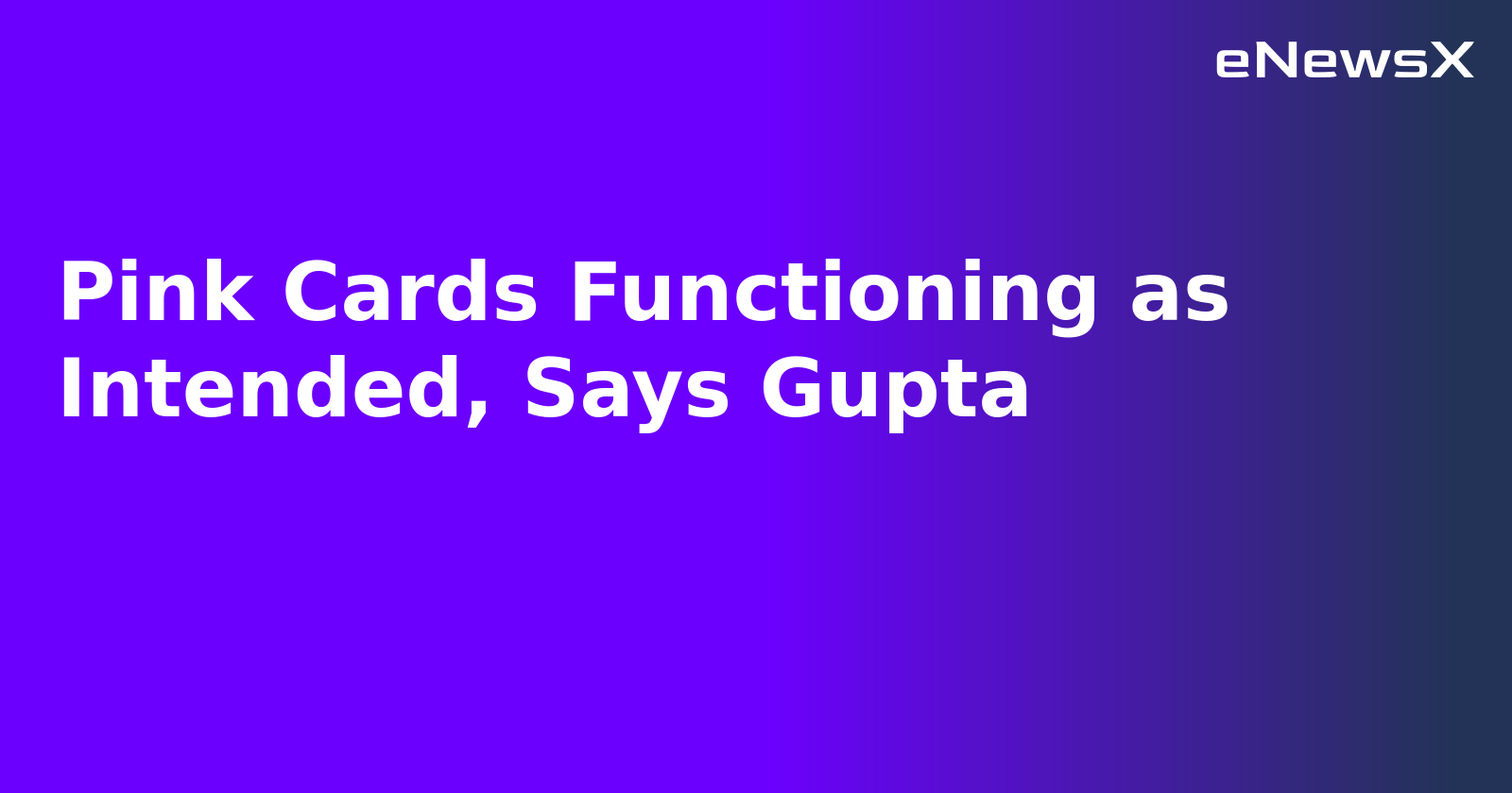 Pink Cards Functioning as Intended, Says Gupta.webp