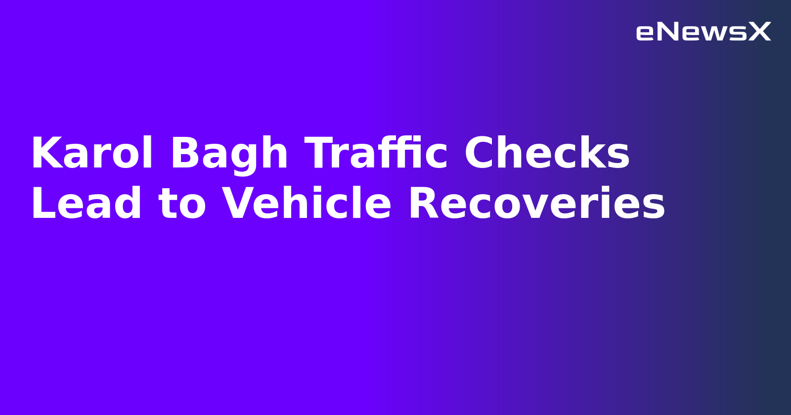 Karol Bagh Traffic Checks Lead to Vehicle Recoveries.webp