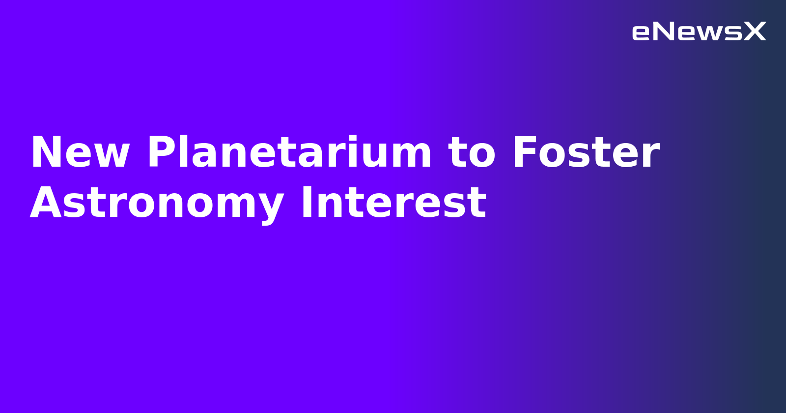 New Planetarium to Foster Astronomy Interest.webp