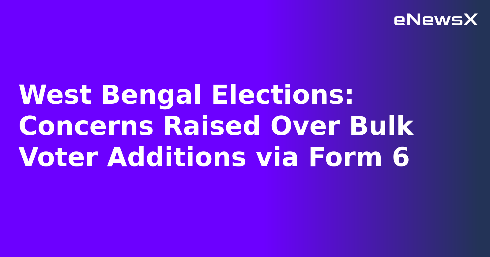 West Bengal Elections: Concerns Raised Over Bulk Voter Additions via Form 6.webp West Bengal Elections: Concerns Raised Over Bulk Voter Additions via Form 6.webp