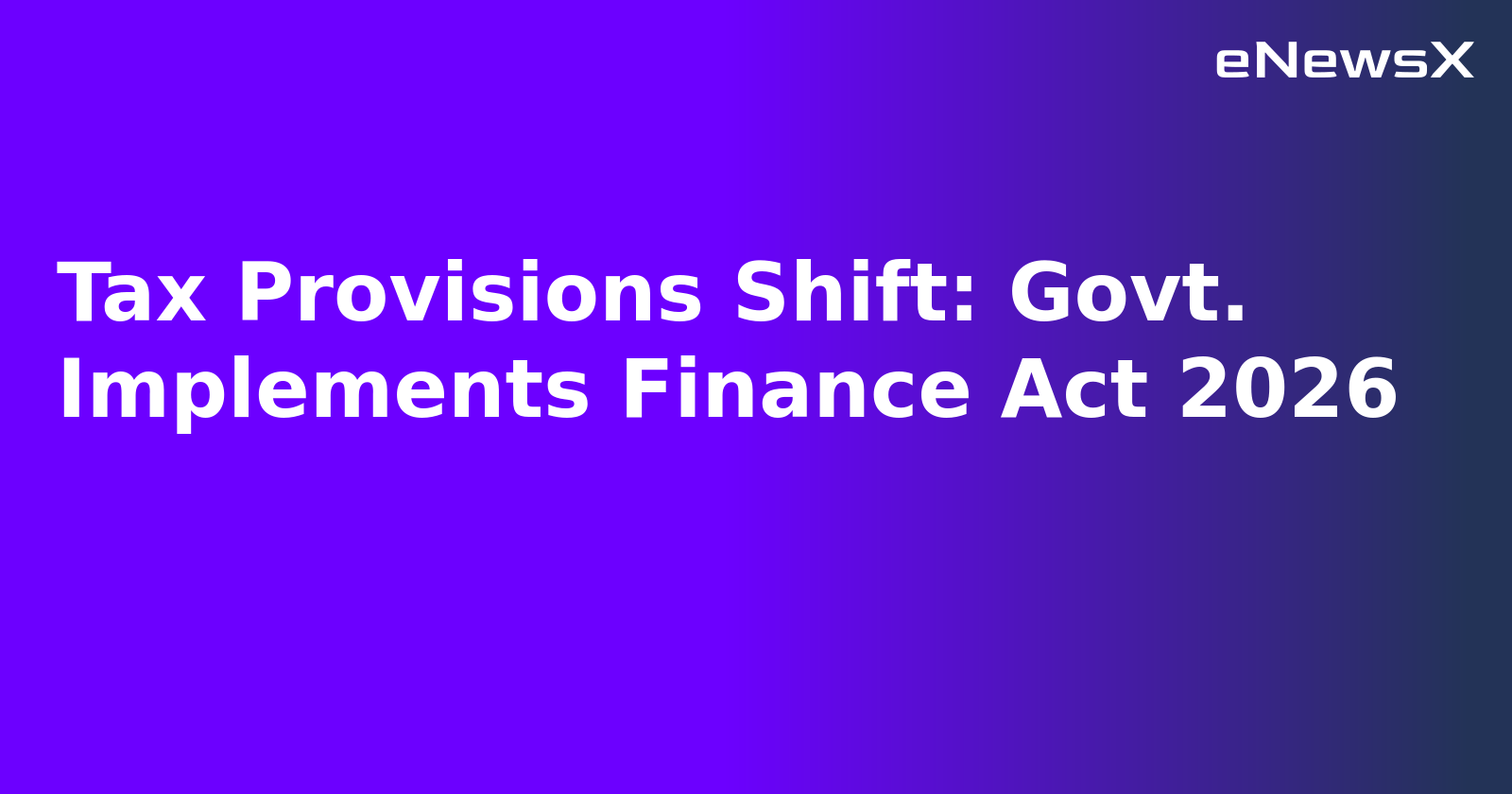 Tax Provisions Shift: Govt. Implements Finance Act 2026.webp Tax Provisions Shift: Govt. Implements Finance Act 2026.webp