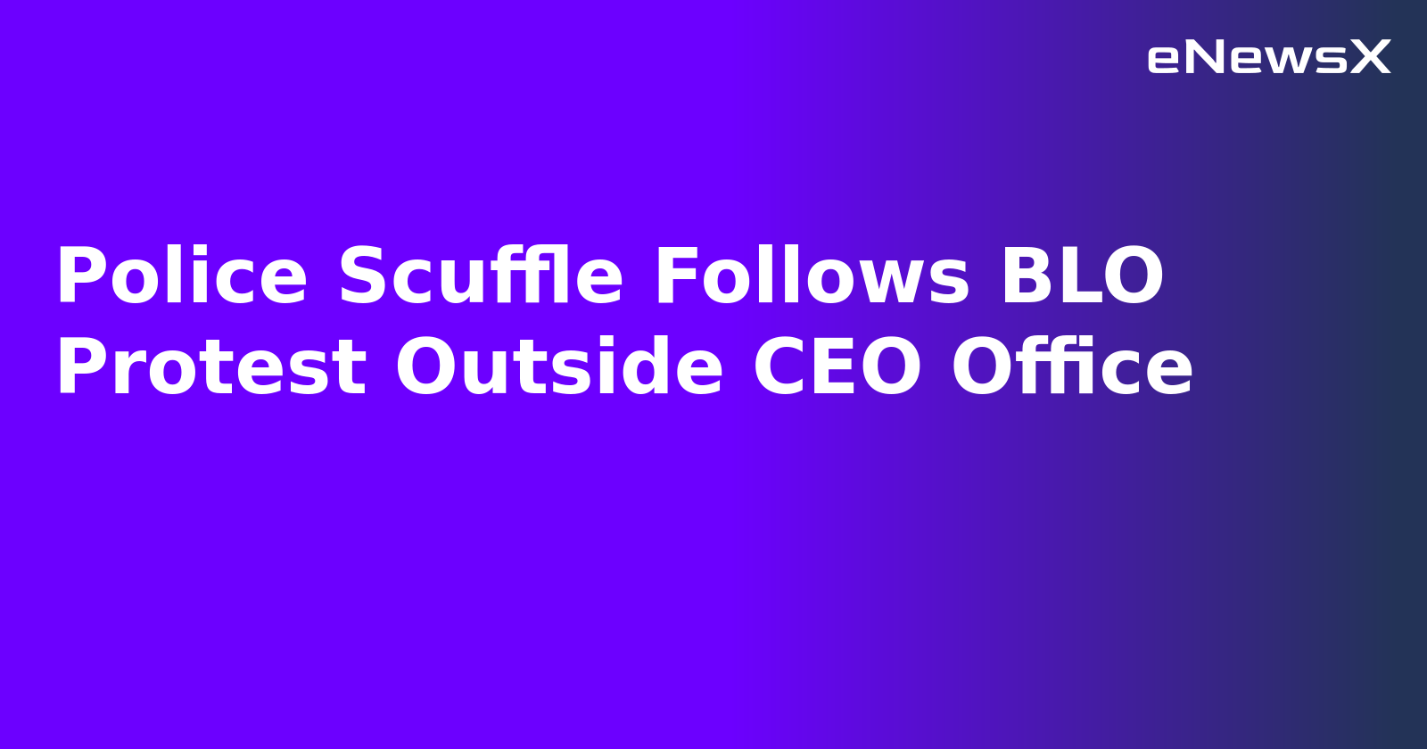 Police Scuffle Follows BLO Protest Outside CEO Office.webp