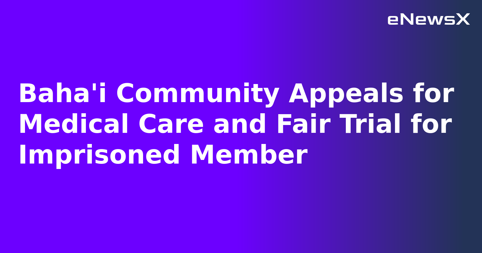 Baha'i Community Appeals for Medical Care and Fair Trial for Imprisoned Member.webp Baha'i Community Appeals for Medical Care and Fair Trial for Imprisoned Member.webp