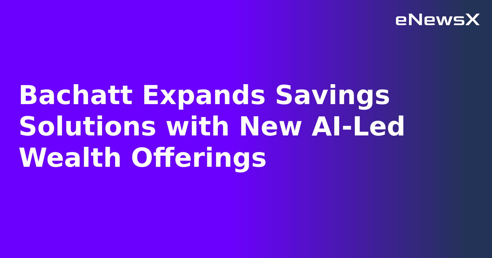 Bachatt Expands Savings Solutions with New AI-Led Wealth Offerings.webp