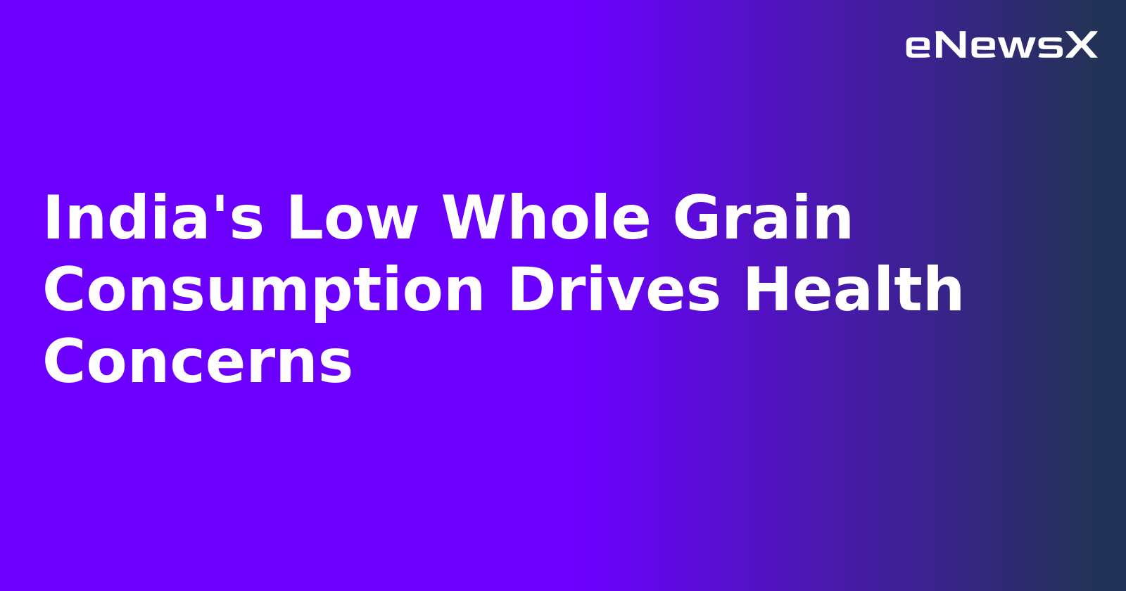 India's Low Whole Grain Consumption Drives Health Concerns.webp India's Low Whole Grain Consumption Drives Health Concerns.webp