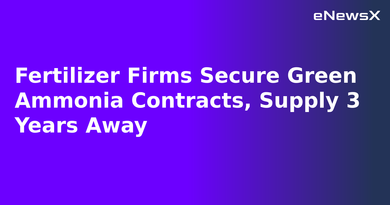 Fertilizer Firms Secure Green Ammonia Contracts, Supply 3 Years Away.webp Fertilizer Firms Secure Green Ammonia Contracts, Supply 3 Years Away.webp