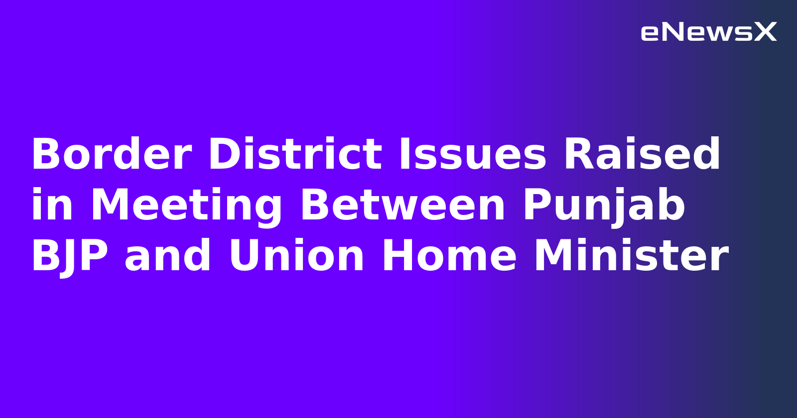 Border District Issues Raised in Meeting Between Punjab BJP and Union Home Minister.webp