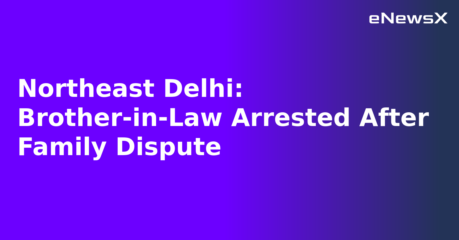 Northeast Delhi: Brother-in-Law Arrested After Family Dispute.webp