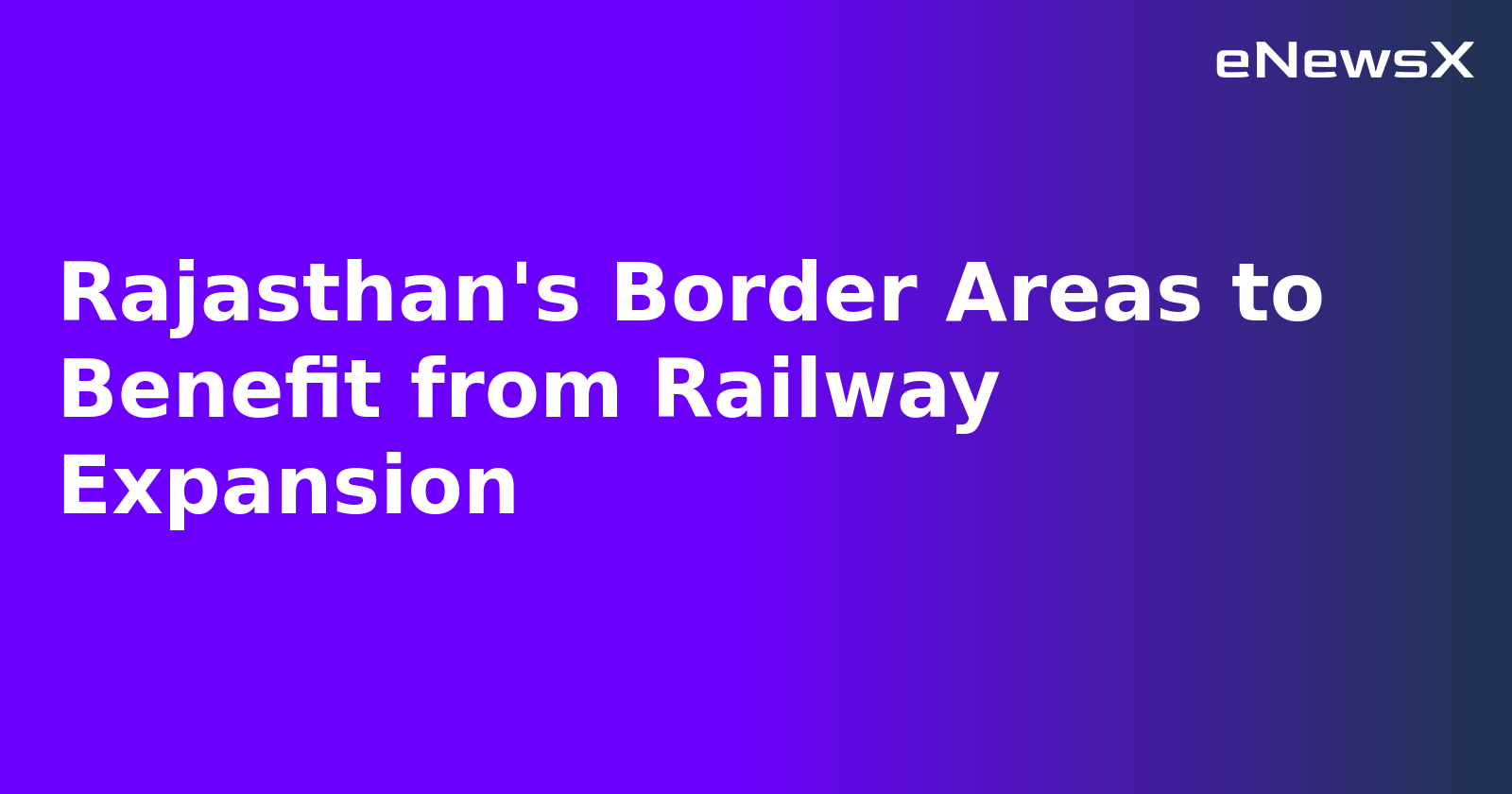 Rajasthan's Border Areas to Benefit from Railway Expansion.webp Rajasthan's Border Areas to Benefit from Railway Expansion.webp