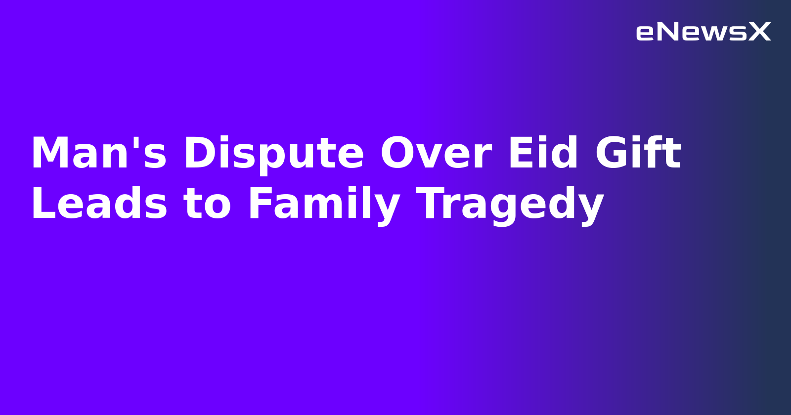Man's Dispute Over Eid Gift Leads to Family Tragedy.webp