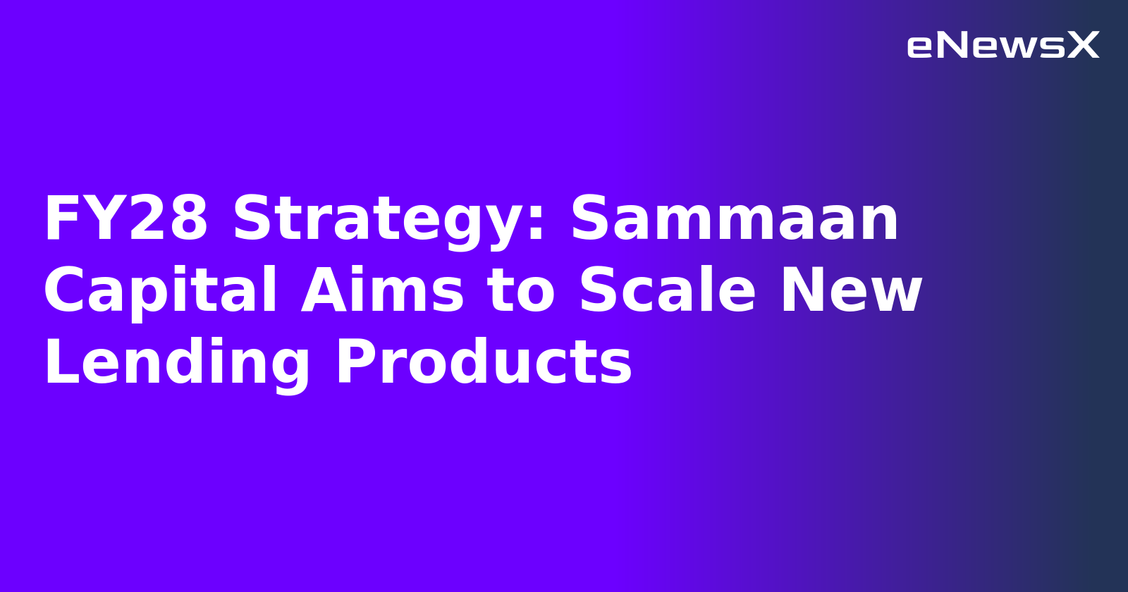 FY28 Strategy: Sammaan Capital Aims to Scale New Lending Products.webp