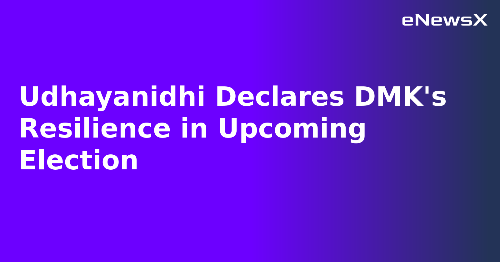 Udhayanidhi Declares DMK's Resilience in Upcoming Election.webp