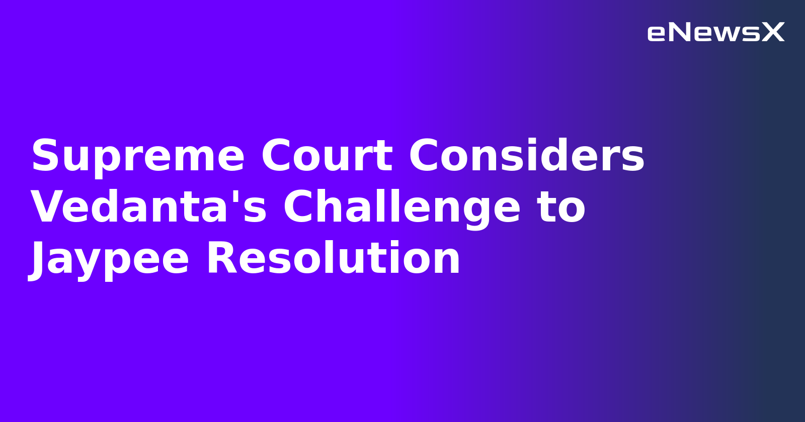 Supreme Court Considers Vedanta's Challenge to Jaypee Resolution.webp
