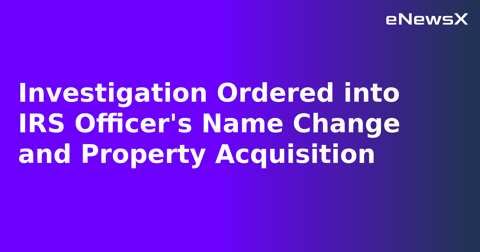 Investigation Ordered into IRS Officer's Name Change and Property Acquisition.webp