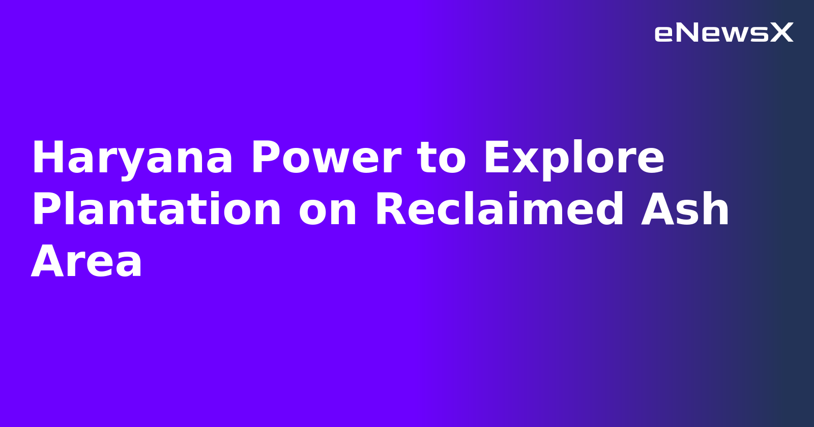 Haryana Power to Explore Plantation on Reclaimed Ash Area.webp Haryana Power to Explore Plantation on Reclaimed Ash Area.webp