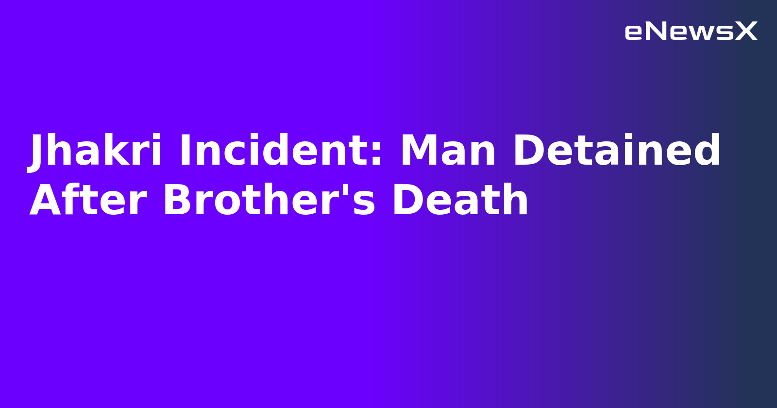 Jhakri Incident: Man Detained After Brother's Death.webp Jhakri Incident: Man Detained After Brother's Death.webp