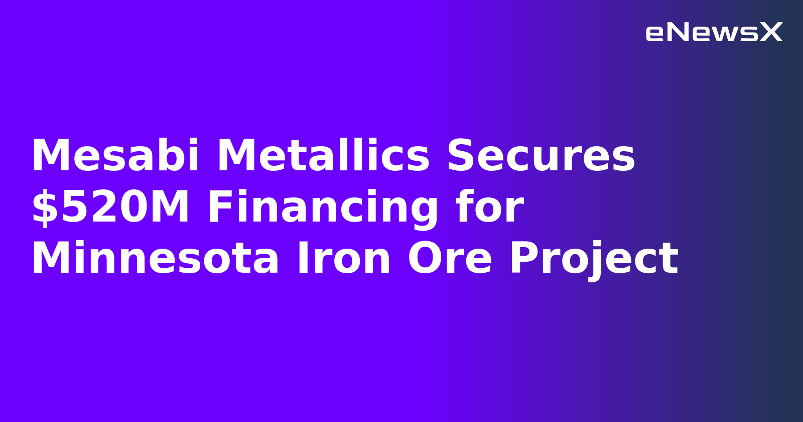 Mesabi Metallics Secures $520M Financing for Minnesota Iron Ore Project.webp Mesabi Metallics Secures $520M Financing for Minnesota Iron Ore Project.webp