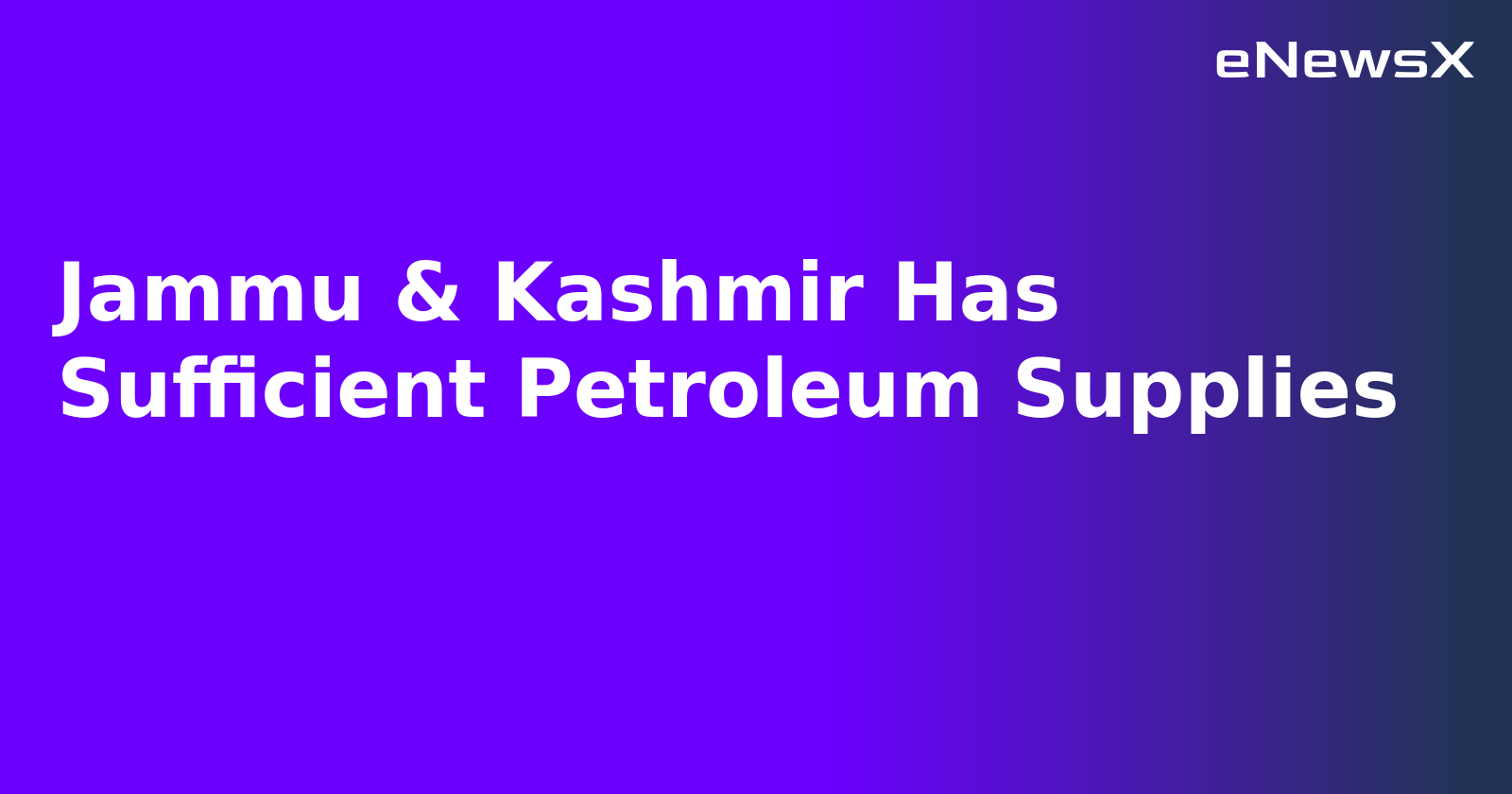 Jammu & Kashmir Has Sufficient Petroleum Supplies.webp