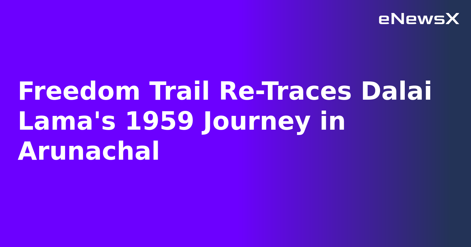 Freedom Trail Re-Traces Dalai Lama's 1959 Journey in Arunachal.webp Freedom Trail Re-Traces Dalai Lama's 1959 Journey in Arunachal.webp