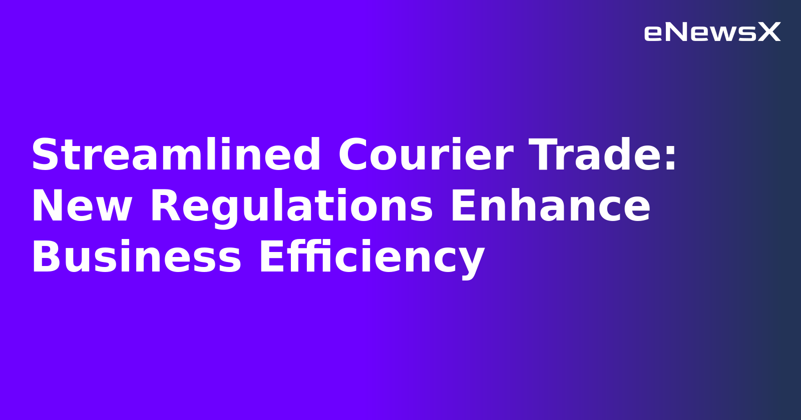 Streamlined Courier Trade: New Regulations Enhance Business Efficiency.webp