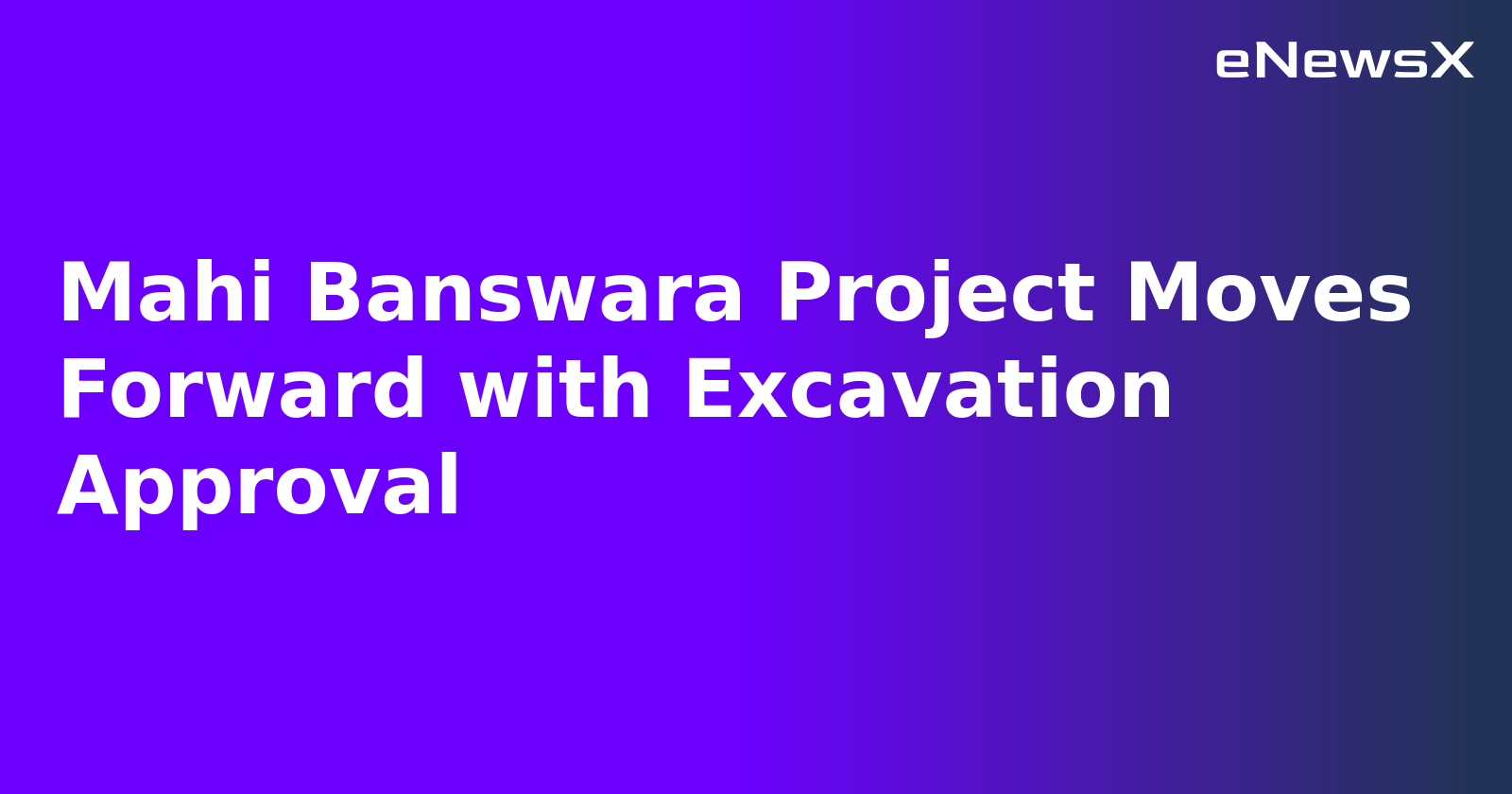 Mahi Banswara Project Moves Forward with Excavation Approval.webp