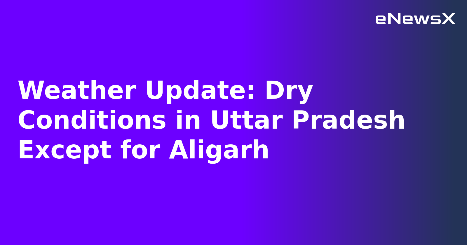 Weather Update: Dry Conditions in Uttar Pradesh Except for Aligarh
