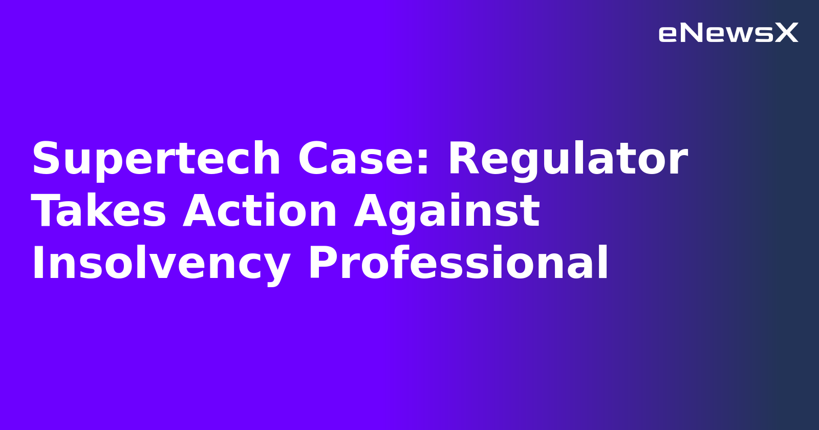 Supertech Case: Regulator Takes Action Against Insolvency Professional.webp
