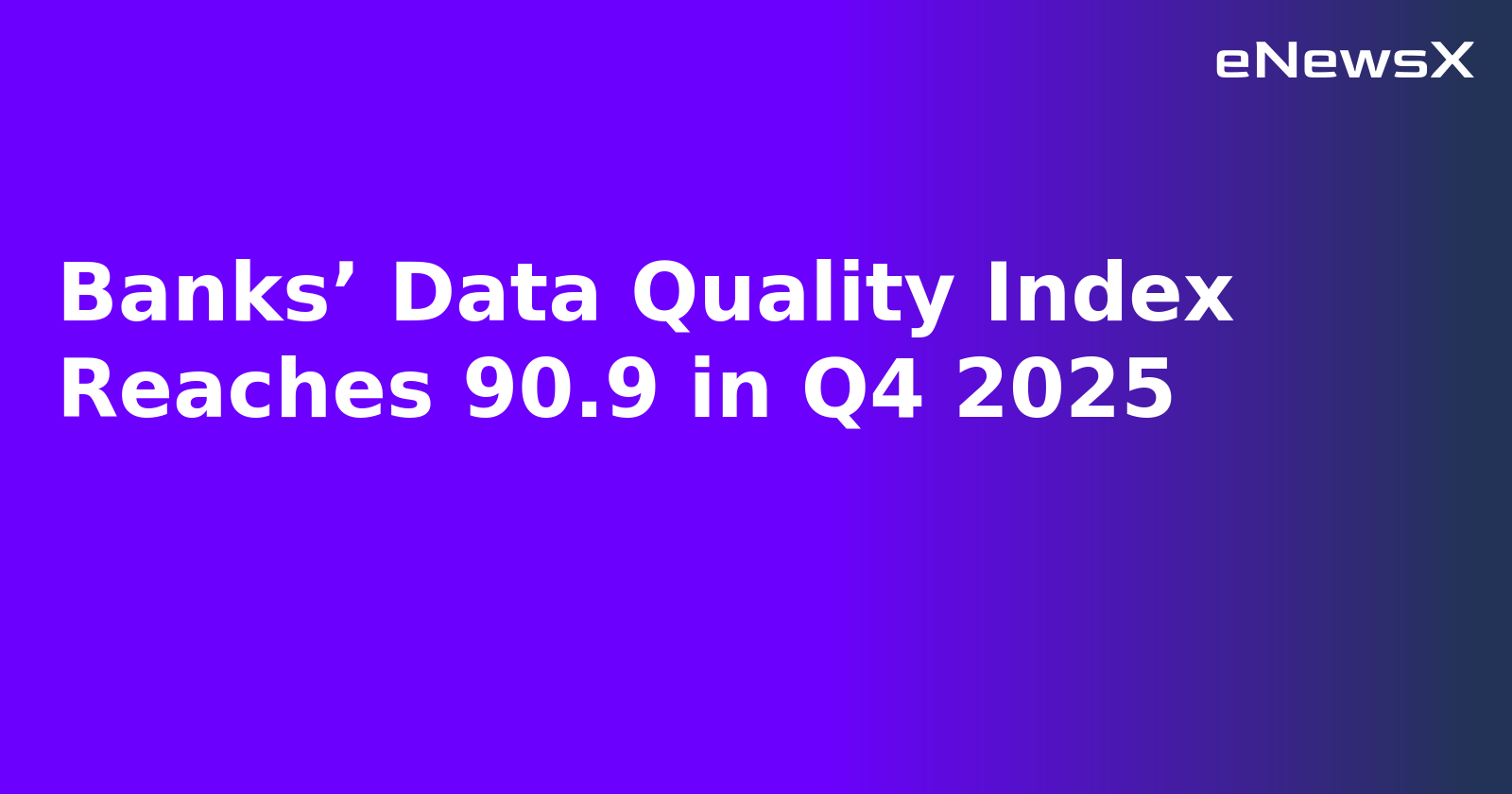 Banks’ Data Quality Index Reaches 90.9 in Q4 2025.webp Banks’ Data Quality Index Reaches 90.9 in Q4 2025.webp