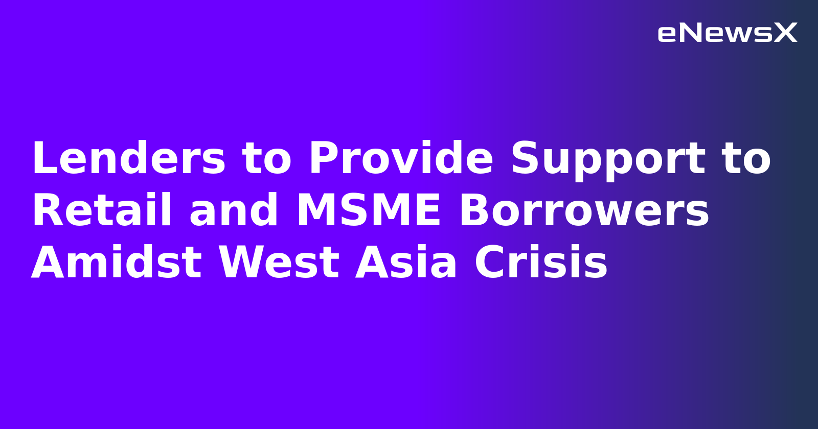 Lenders to Provide Support to Retail and MSME Borrowers Amidst West Asia Crisis.webp
