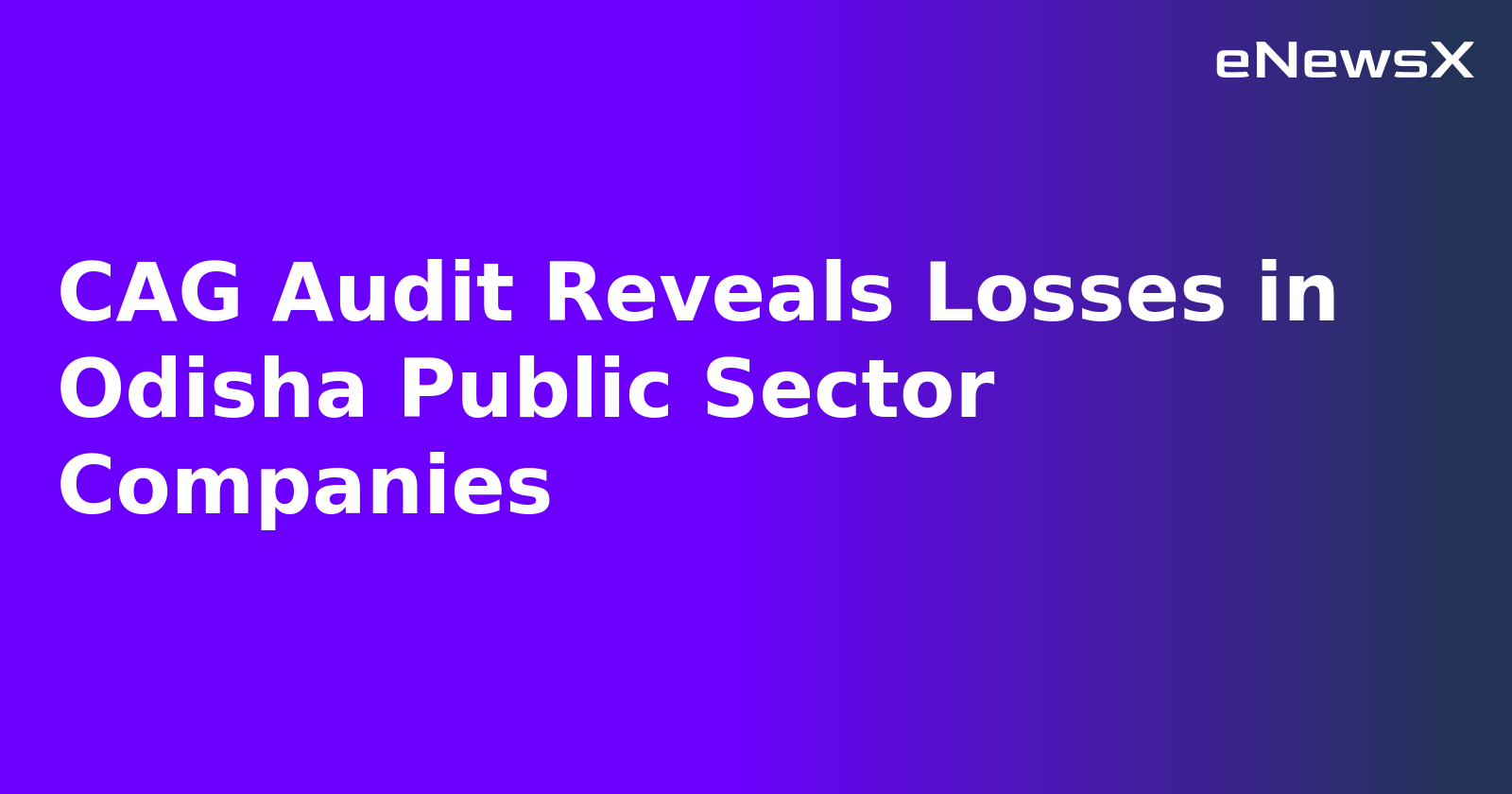 CAG Audit Reveals Losses in Odisha Public Sector Companies.webp