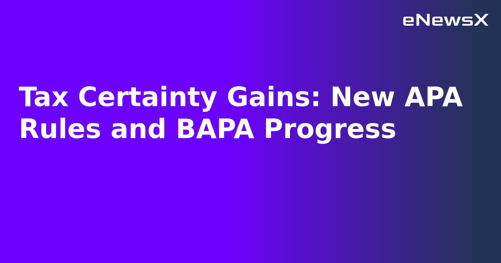 Tax Certainty Gains: New APA Rules and BAPA Progress.webp