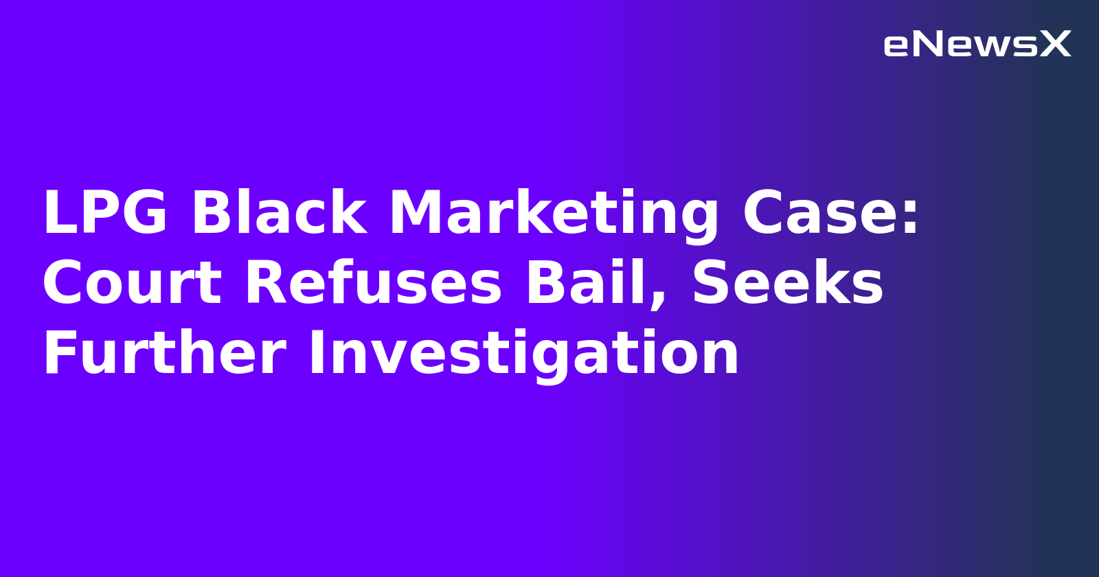 LPG Black Marketing Case: Court Refuses Bail, Seeks Further Investigation.webp LPG Black Marketing Case: Court Refuses Bail, Seeks Further Investigation.webp