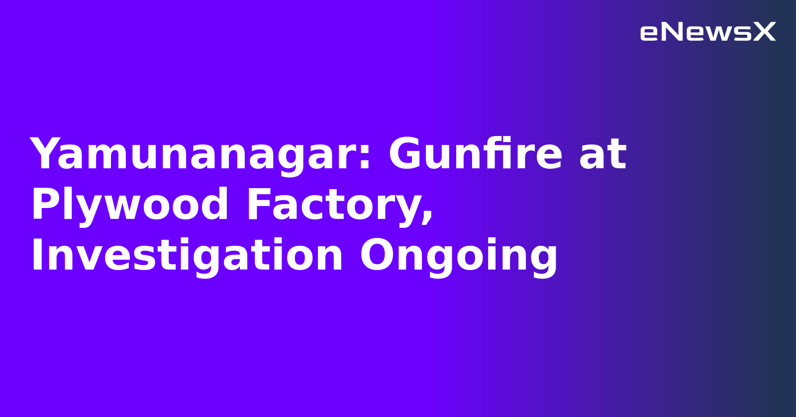 Yamunanagar: Gunfire at Plywood Factory, Investigation Ongoing.webp