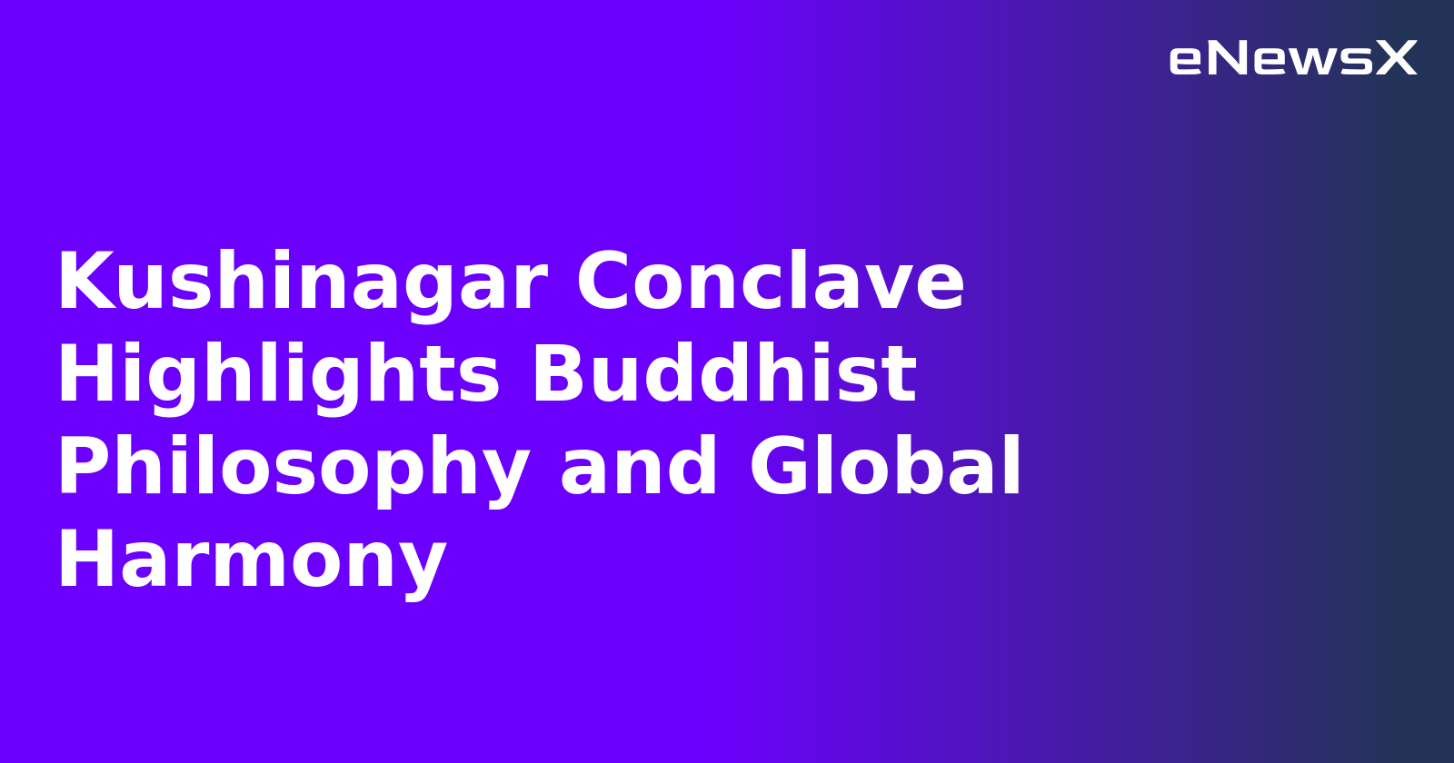 Kushinagar Conclave Highlights Buddhist Philosophy and Global Harmony.webp