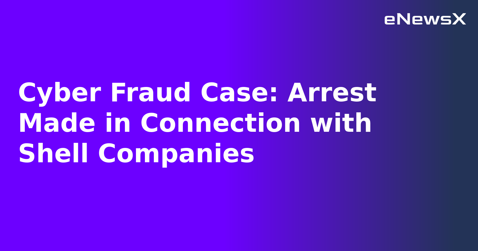 Cyber Fraud Case: Arrest Made in Connection with Shell Companies.webp
