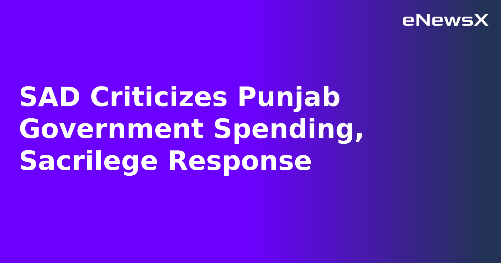 SAD Criticizes Punjab Government Spending, Sacrilege Response.webp