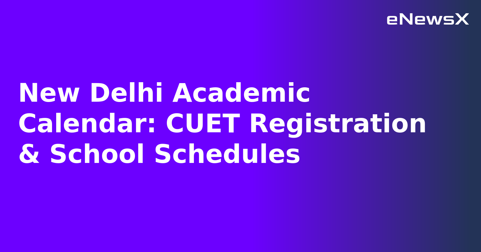 New Delhi Academic Calendar: CUET Registration & School Schedules.webp