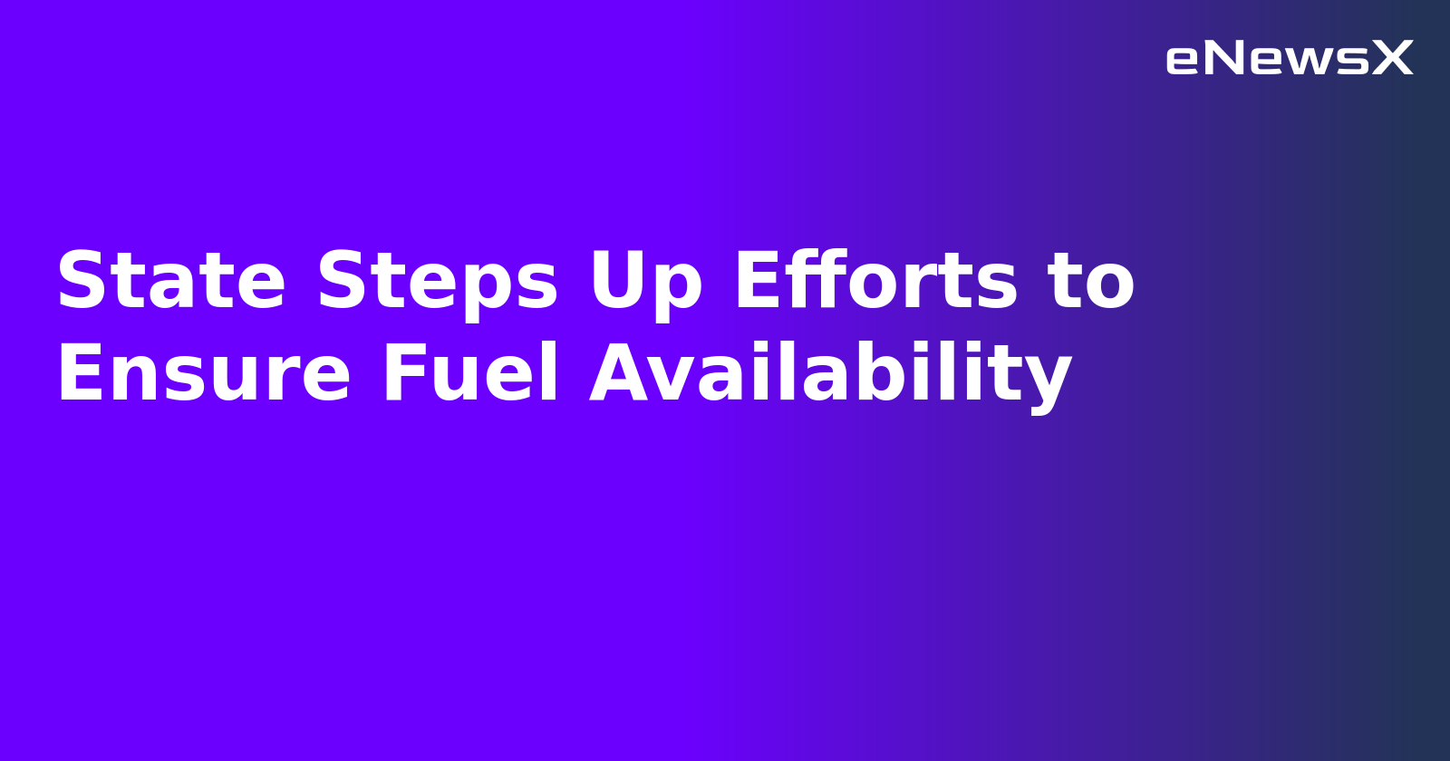 State Steps Up Efforts to Ensure Fuel Availability.webp