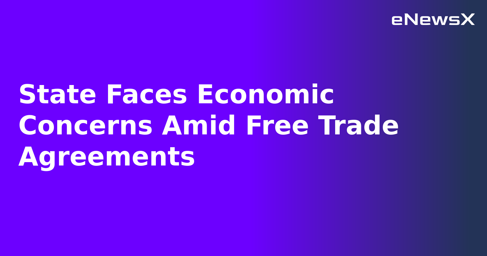 State Faces Economic Concerns Amid Free Trade Agreements.webp