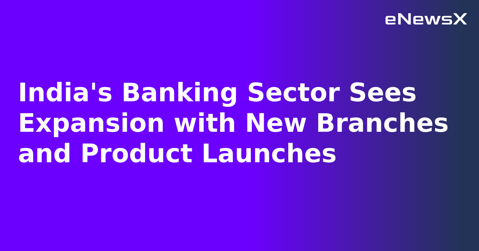 India's Banking Sector Sees Expansion with New Branches and Product Launches.webp