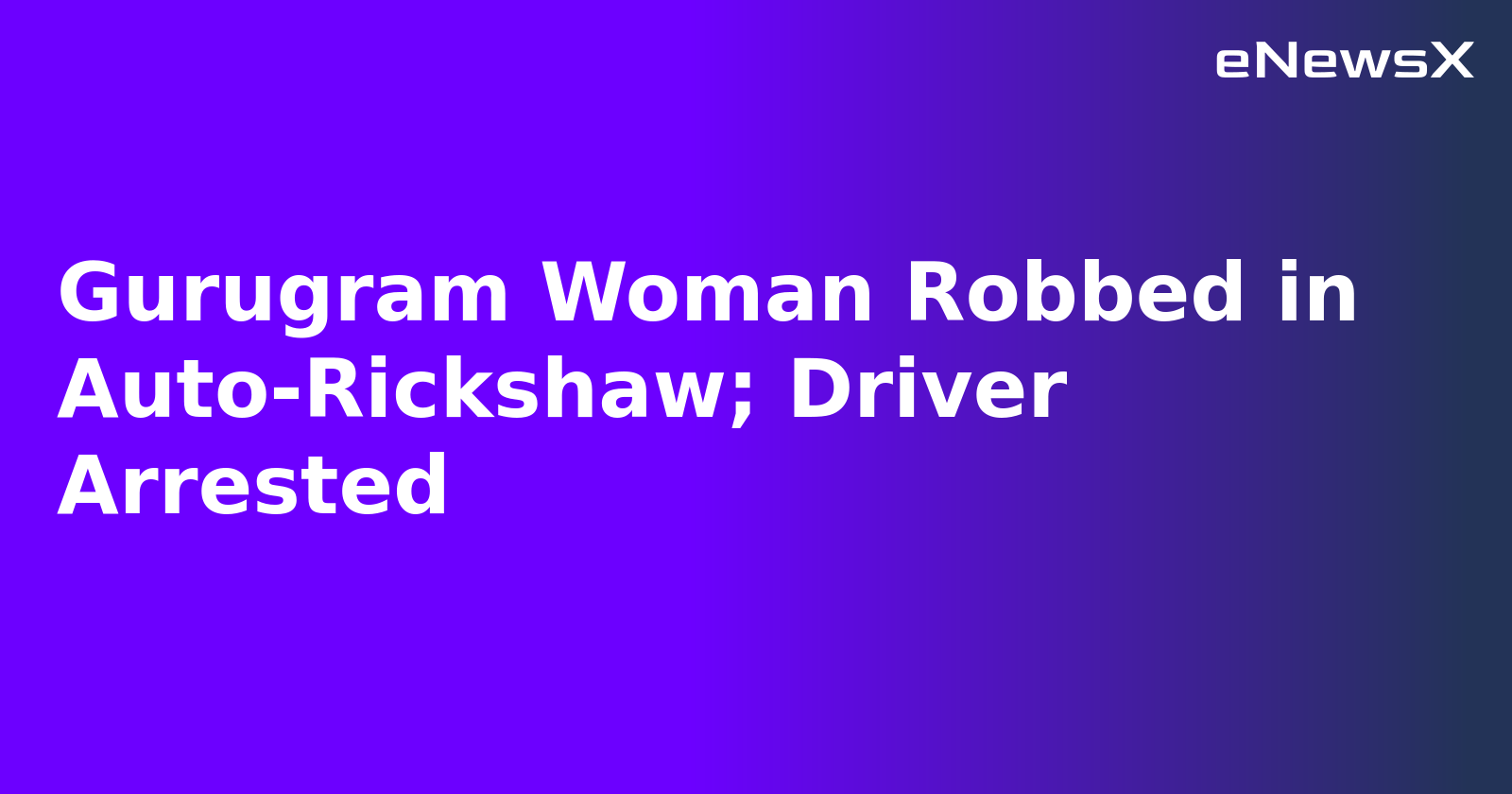 Gurugram Woman Robbed in Auto-Rickshaw; Driver Arrested.webp
