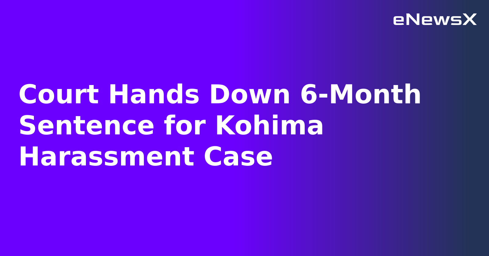 Court Hands Down 6-Month Sentence for Kohima Harassment Case.webp Court Hands Down 6-Month Sentence for Kohima Harassment Case.webp